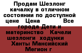 Продам Шезлонг-качалку в отличном состоянии по доступной цене › Цена ­ 1 200 - Все города Дети и материнство » Качели, шезлонги, ходунки   . Ханты-Мансийский,Мегион г.